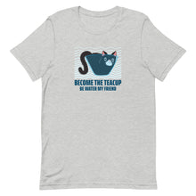Load image into Gallery viewer, Become The Teacup Be Water My Friend Funny Cat Short-Sleeve Unisex T-Shirt, Funny Cat Shirt