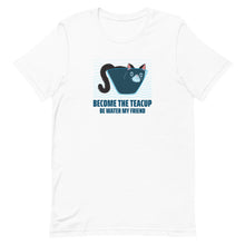Load image into Gallery viewer, Become The Teacup Be Water My Friend Funny Cat Short-Sleeve Unisex T-Shirt, Funny Cat Shirt