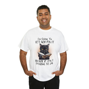 Funny Cat Unisex Short Sleeve Cotton Tee, I'm Going To Let God Fix It Because If I Fix It I'm Going To Jail, Cat Lover Shirt