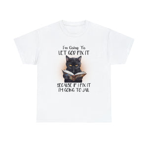 Funny Cat Unisex Short Sleeve Cotton Tee, I'm Going To Let God Fix It Because If I Fix It I'm Going To Jail, Cat Lover Shirt