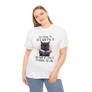 Funny Cat Unisex Short Sleeve Cotton Tee, I'm Going To Let God Fix It Because If I Fix It I'm Going To Jail, Cat Lover Shirt