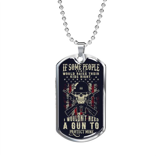 If Some People Would Raise Their Kids Right I Wouldn't Need A Gun To Protect Mine, Gift For Mom, Gift For Dad, Parent's Dog Tag Necklace