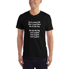 Load image into Gallery viewer, My Ex Asked Me Who I Loved More Her Or My Dog T-Shirt