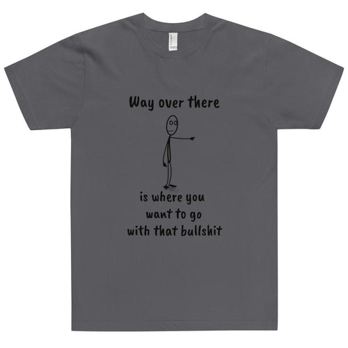 Way Over There Is Where You Want To Go...Funny Unisex T-Shirt
