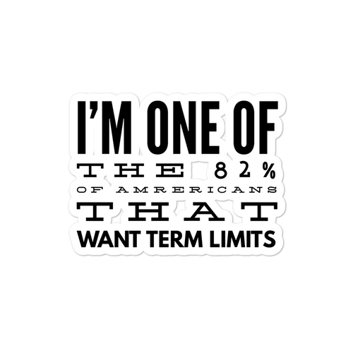I'm One Of The 82% Of Americans That Want Term Limits Bubble-free stickers