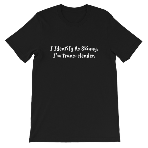 I Identify As Skinny.  I'm Trans-Slender. Plus Size Short-Sleeve Unisex T-Shirt