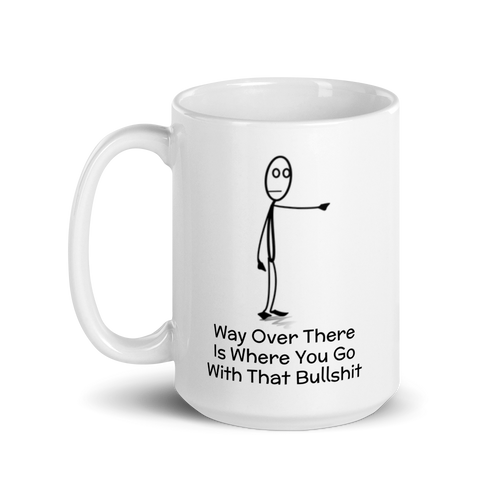 Funny Coffee Mug--Way Over There Is Where You Go With That Bullshit