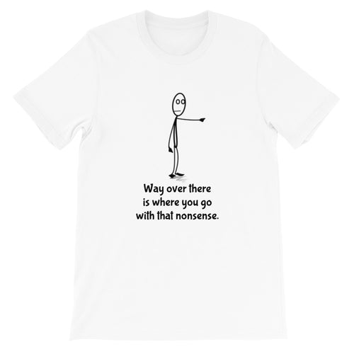 Way Over There Is Where You To Go With That Nonsense--Funny Stick figure Short-Sleeve Unisex T-Shirt