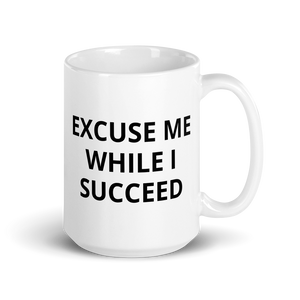 Excuse Me While I Succeed Mug