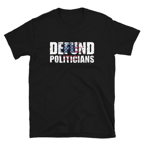 Defund Politicians Short-Sleeve Unisex T-Shirt, Patriotic Shirt, Libertarian Shirt, Gift For Patriot