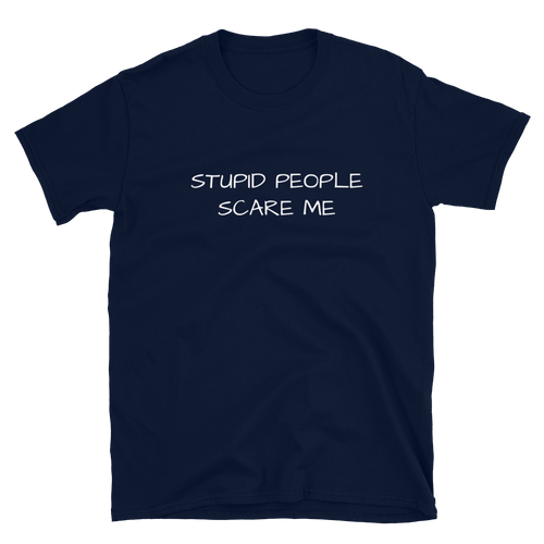 Stupid People Scare Me Short-Sleeve Unisex T-Shirt, Funny T-Shirt, Sarcastic Shirt