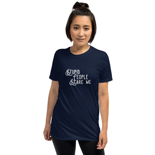 Stupid People Scare Me Short-Sleeve Unisex T-Shirt, Funny T-Shirt, Sarcastic Shirt