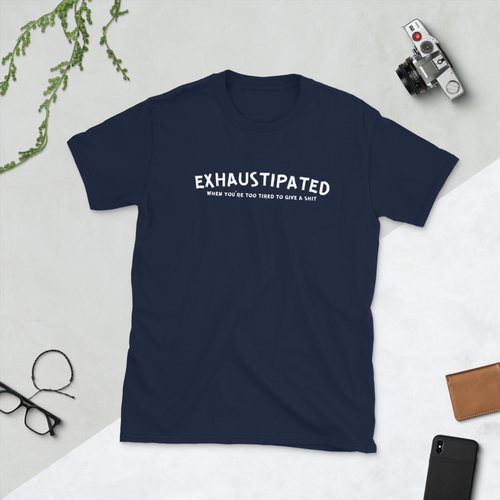 Funny Unisex T-Shirt, EXHAUSTIPATED, when you're too tired to give a sht