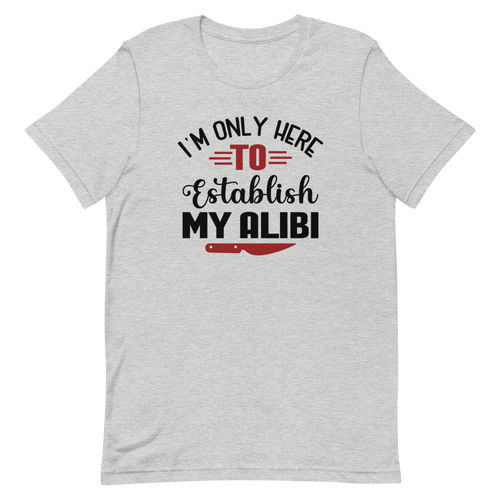 I'm Only Here To Establish My Alibi Funny Short-Sleeve Unisex T-Shirt, Funny T-shirts, Family Reunion Shirt