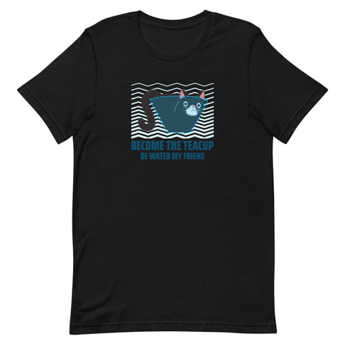 Become The Teacup Be Water My Friend Funny Cat Short-Sleeve Unisex T-Shirt, Funny Cat Shirt