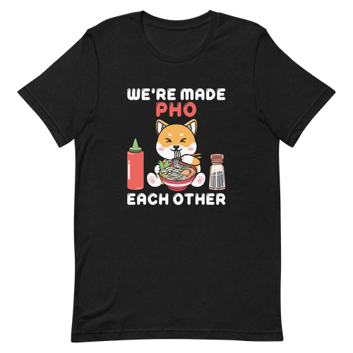 We're Made Pho Each Other Unisex t-shirt, Funny Pho Shirts, Gift For Pho Lover