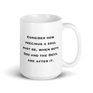 Inspirational mug, Consider How Precious A Soul Must Be When Both God And The Devil Are After It