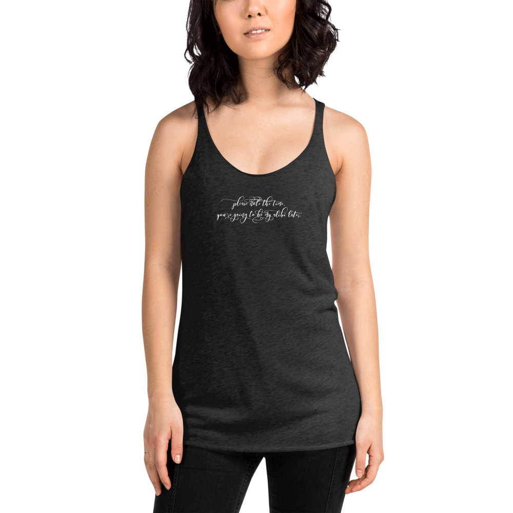 Please Note The Time.  You're Going To Be My Alibi Later.  Women's Racerback Tank